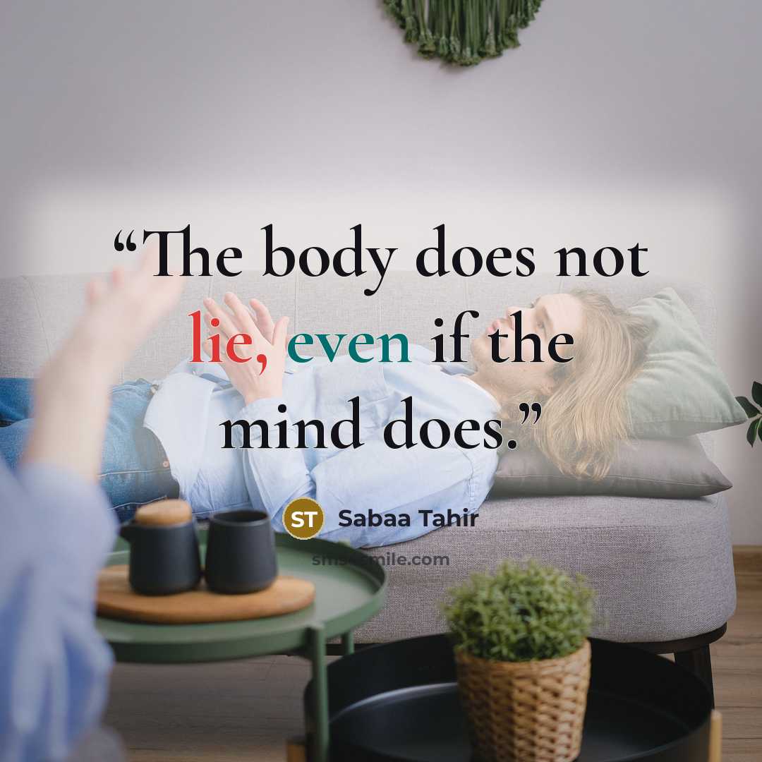 “The body does not lie, even if the mind does.” quote by Sabaa Tahir