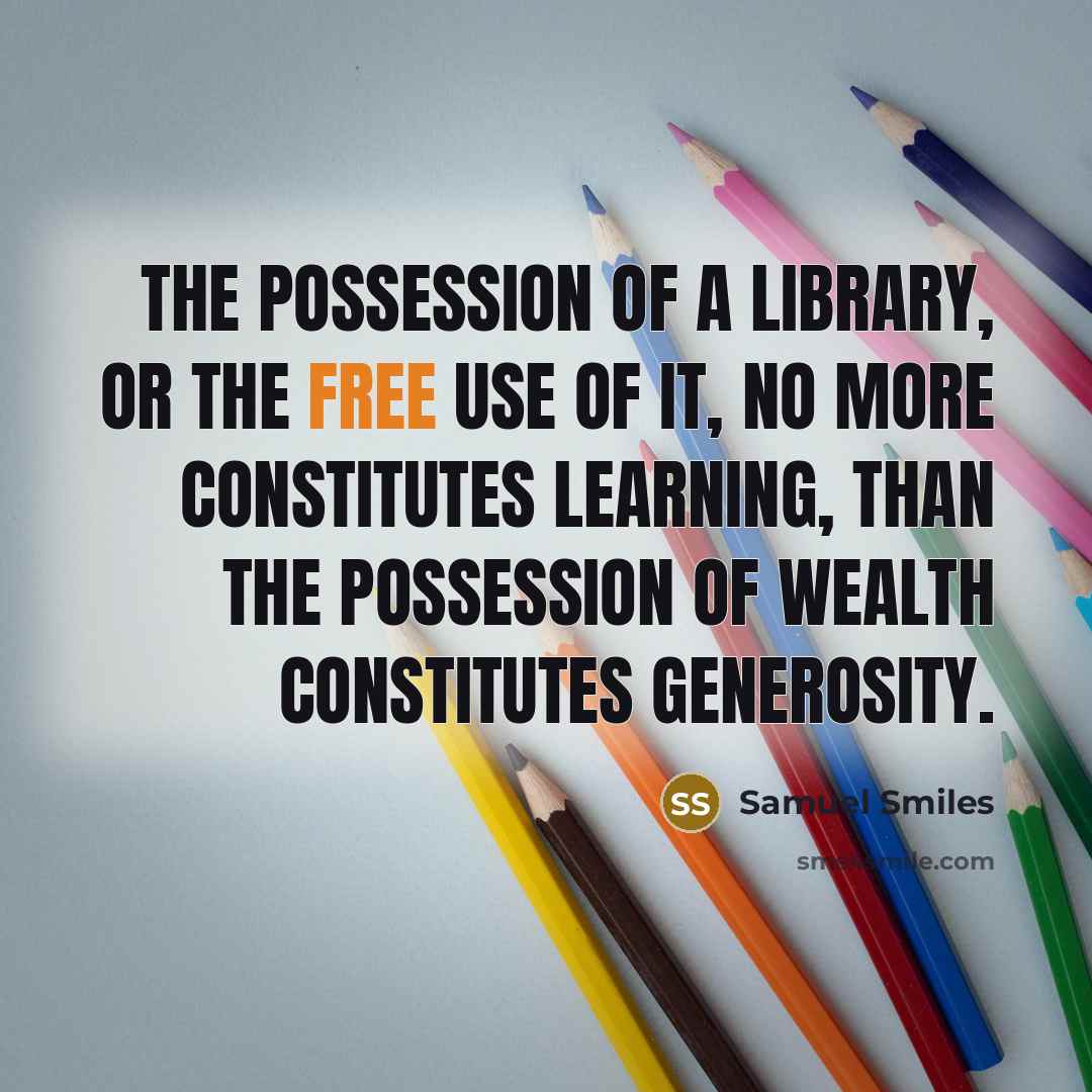 “The possession of a library, or the free use of…” quote by Samuel Smiles