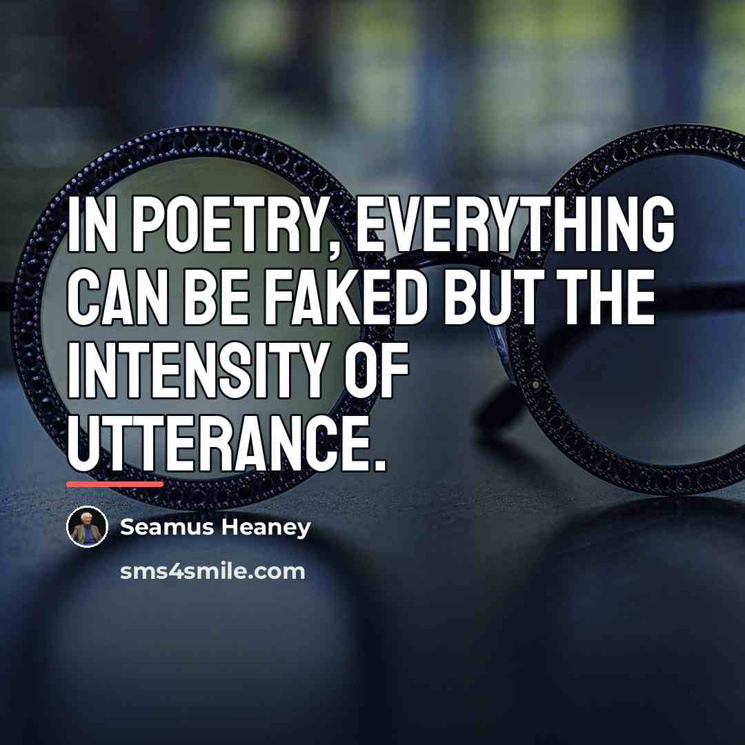 “In poetry, everything can be faked but the intensity of…” quote by Seamus Heaney