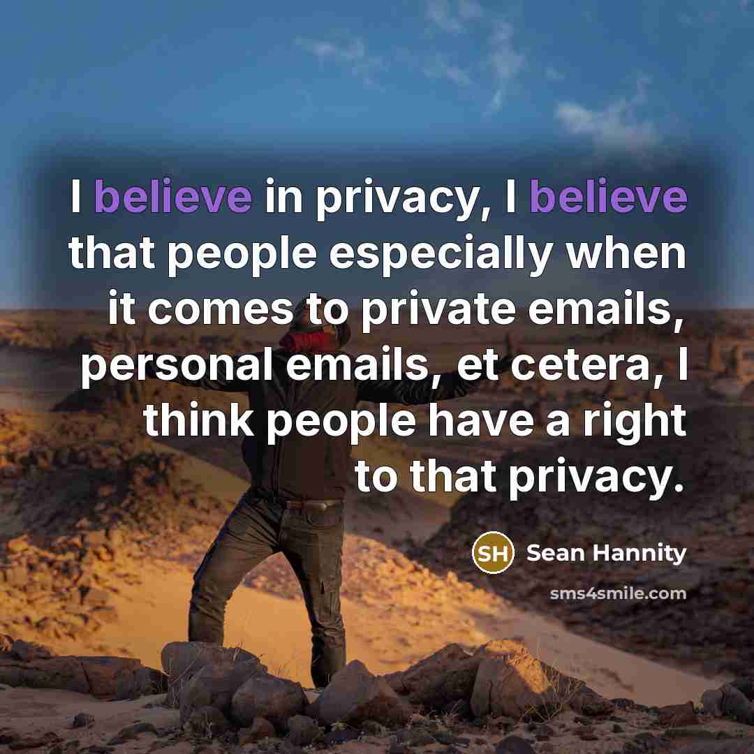 “I believe in privacy, I believe that people especially when…” quote by Sean Hannity