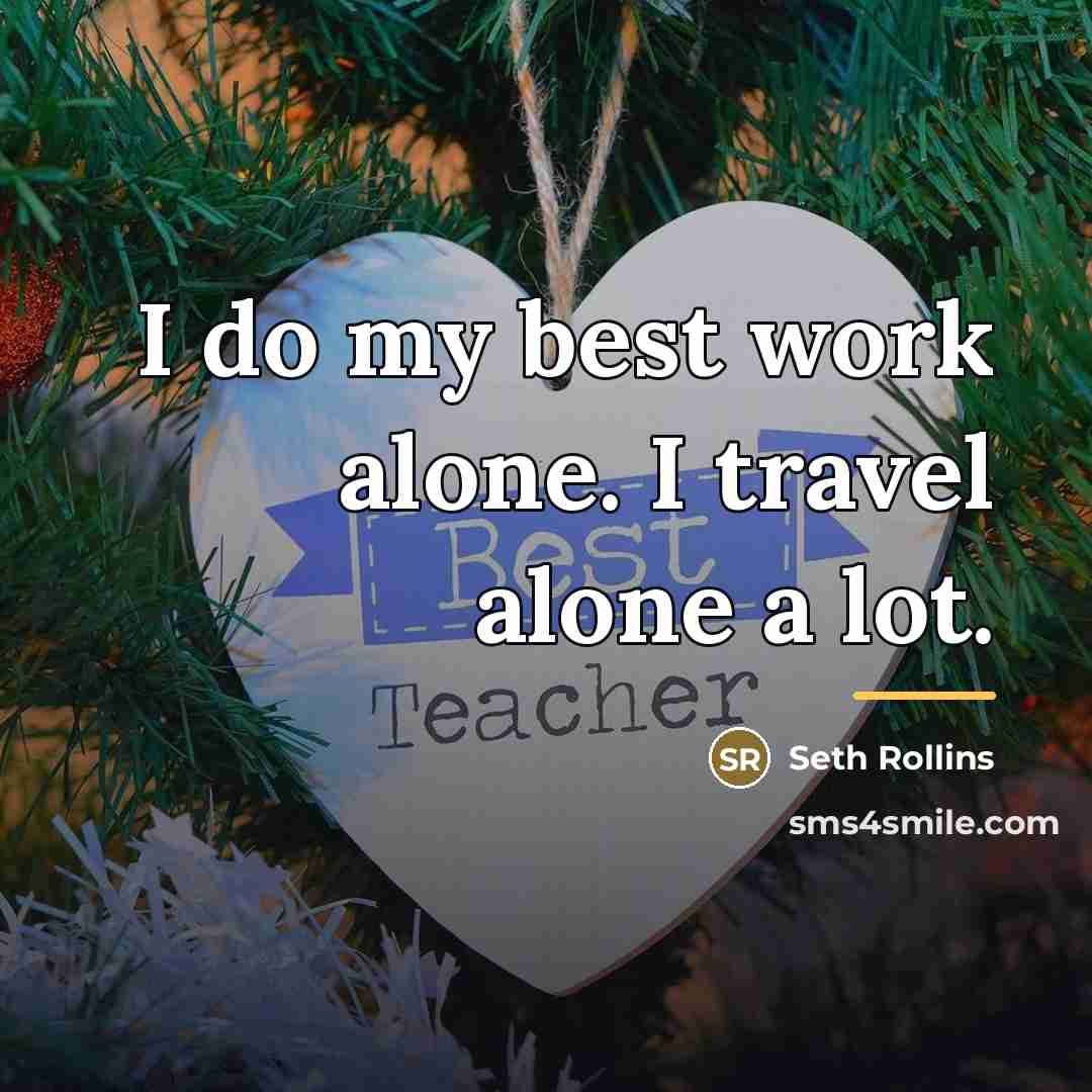 “I do my best work alone. I travel alone a…” quote by Seth Rollins