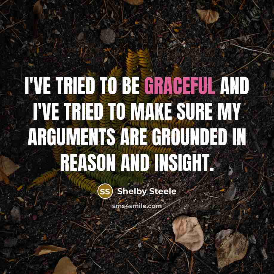 “I've tried to be graceful and I've tried to make…” quote by Shelby Steele