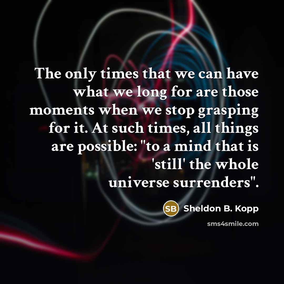 “The only times that we can have what we long…” quote by Sheldon B. Kopp