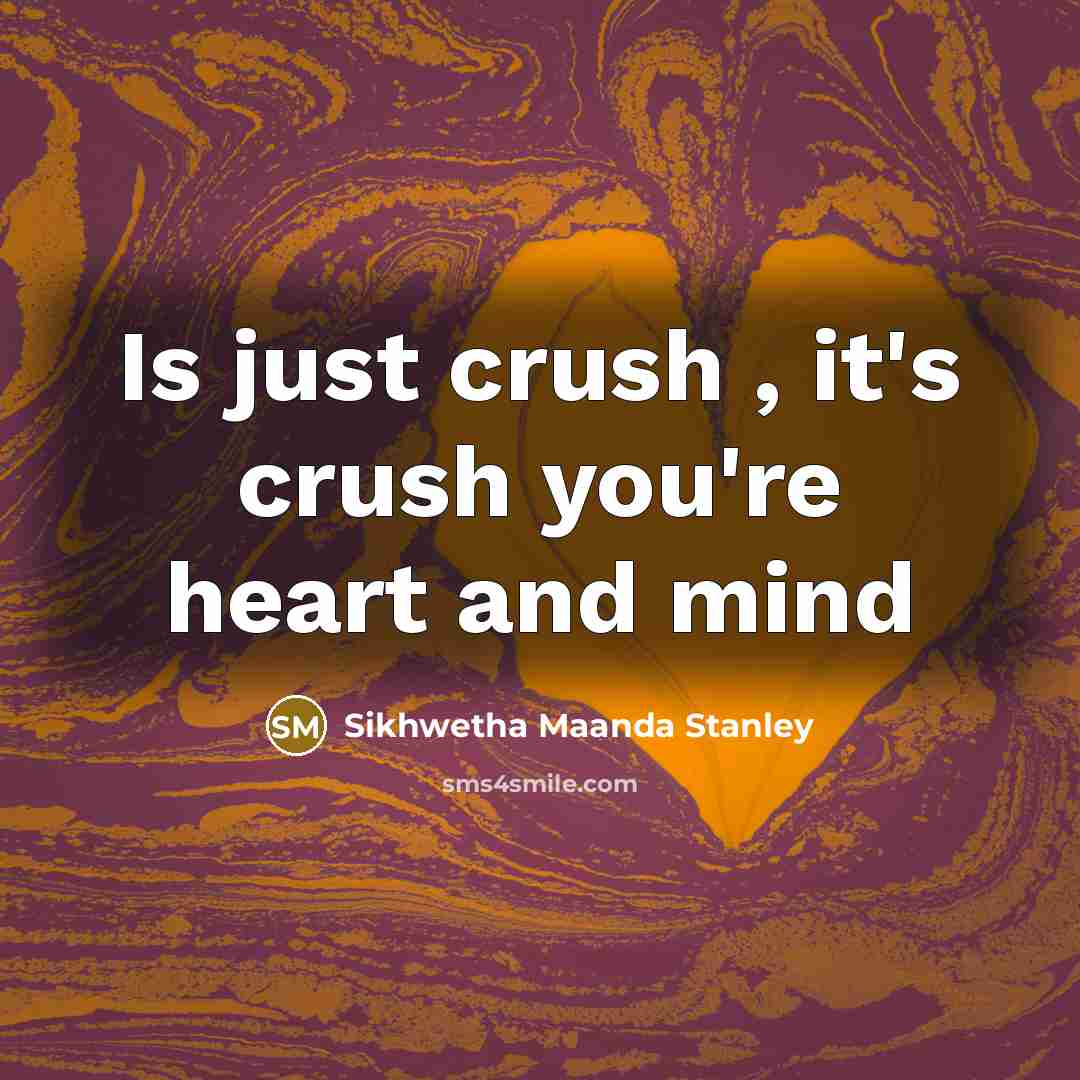 “Is just crush , it's crush you're heart and mind” quote by Sikhwetha Maanda Stanley