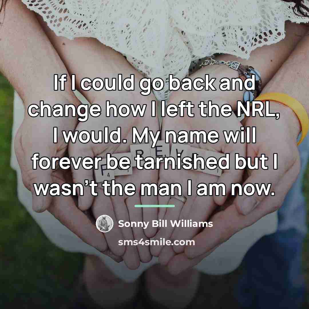 “If I could go back and change how I left…” quote by Sonny Bill Williams
