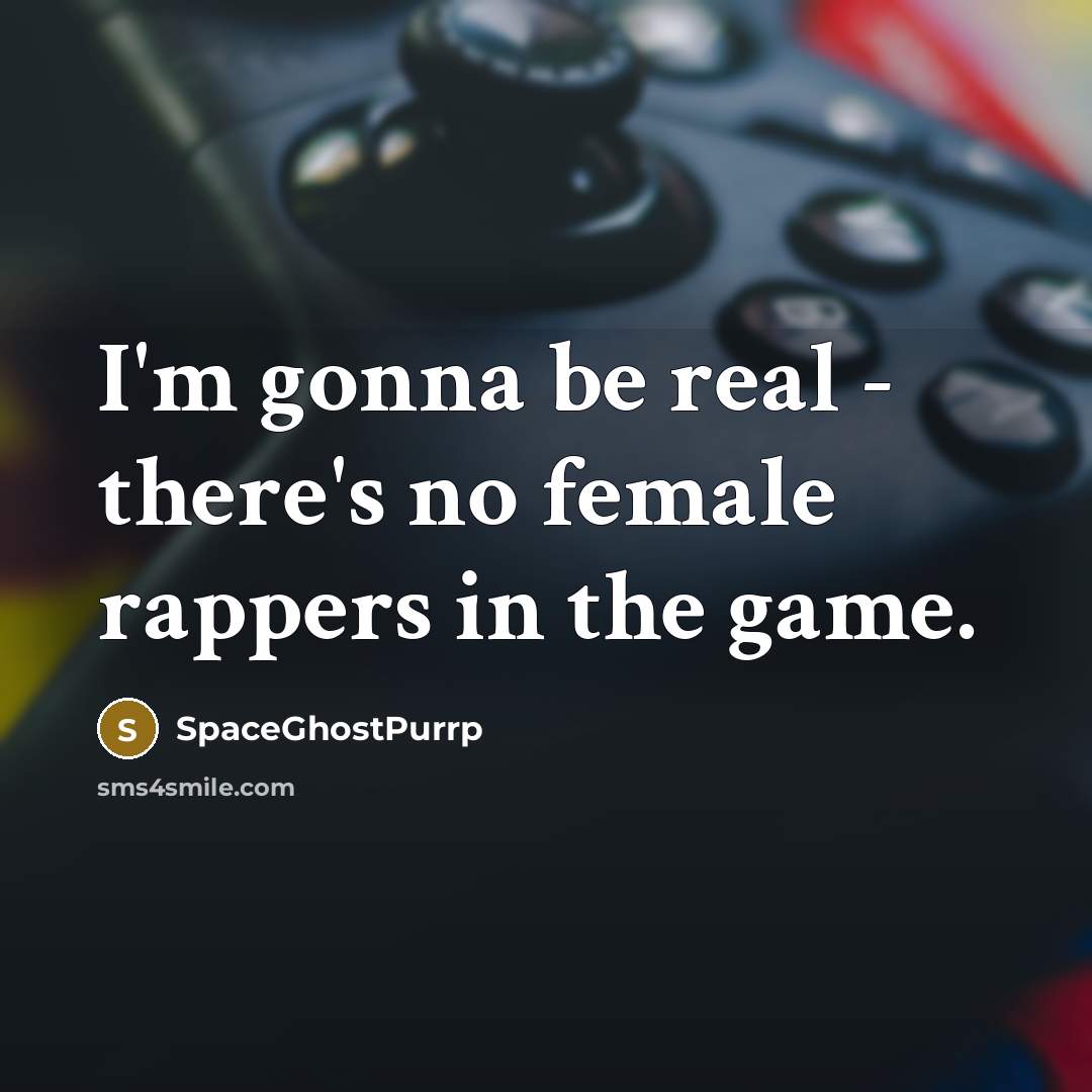 “I'm gonna be real - there's no female rappers in…” quote by SpaceGhostPurrp
