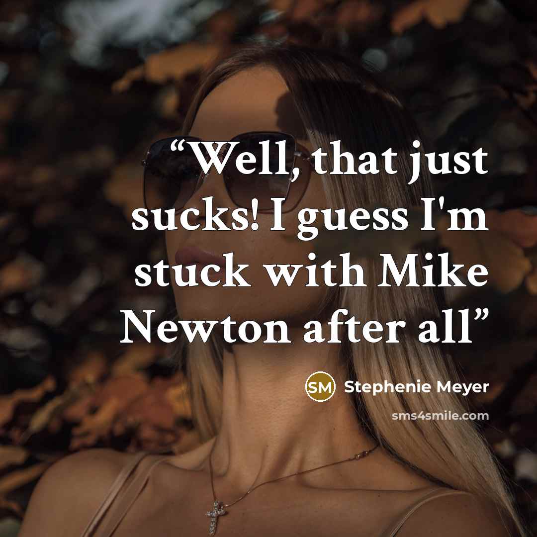 “Well, that just sucks! I guess I'm stuck with Mike Newton after all” quote by Stephenie Meyer