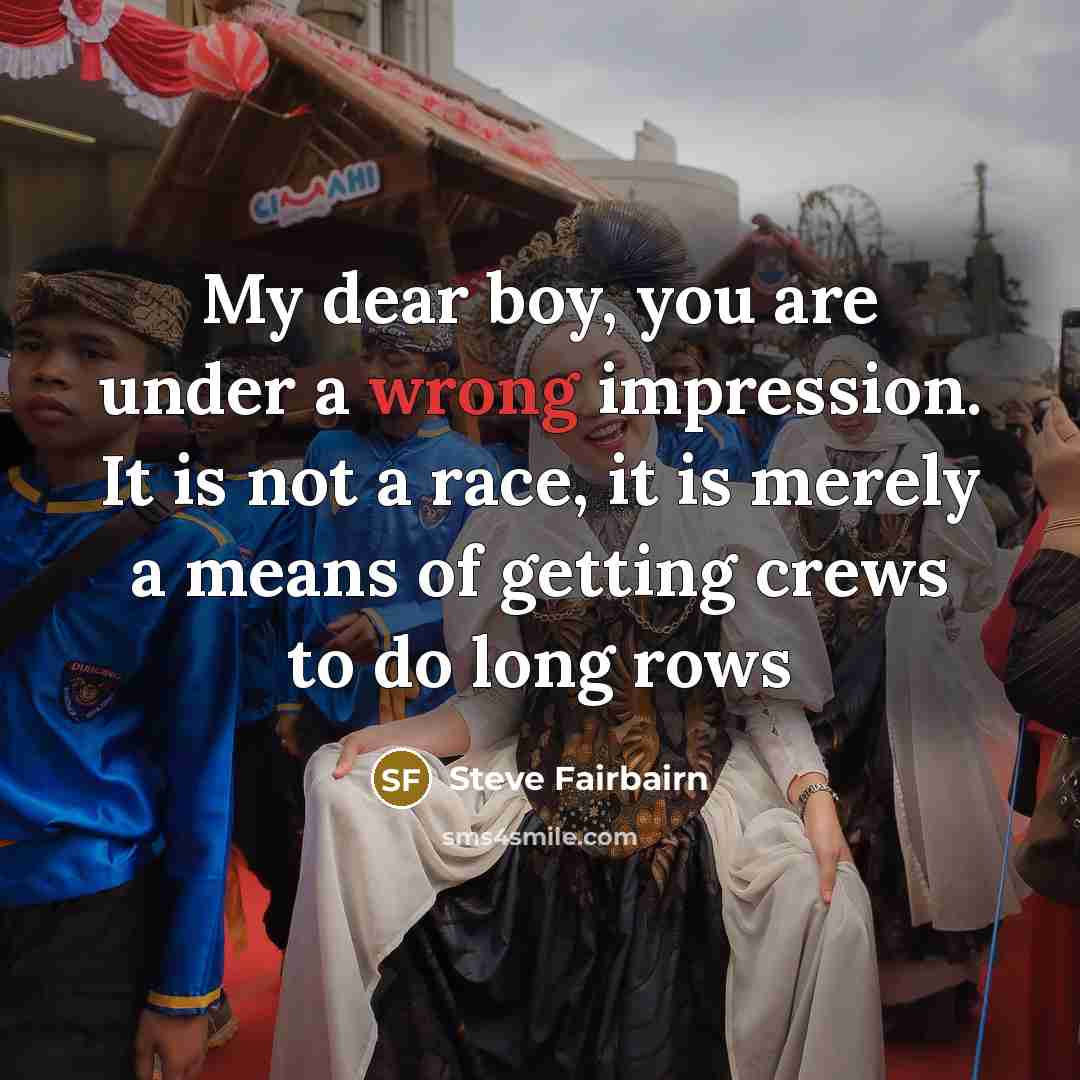 “My dear boy, you are under a wrong impression. It…” quote by Steve Fairbairn