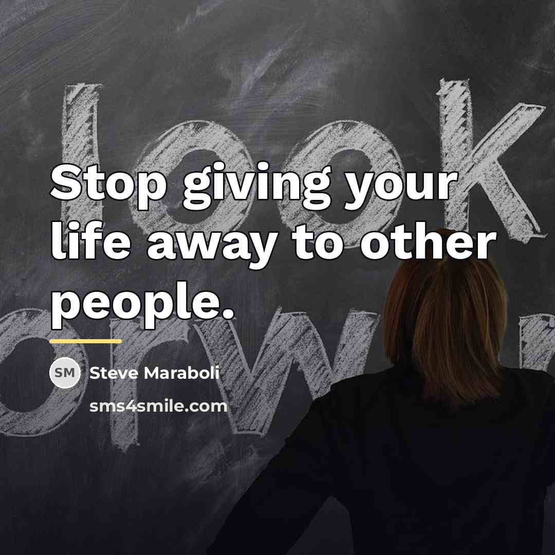 “Stop giving your life away to other people.…” quote by Steve Maraboli