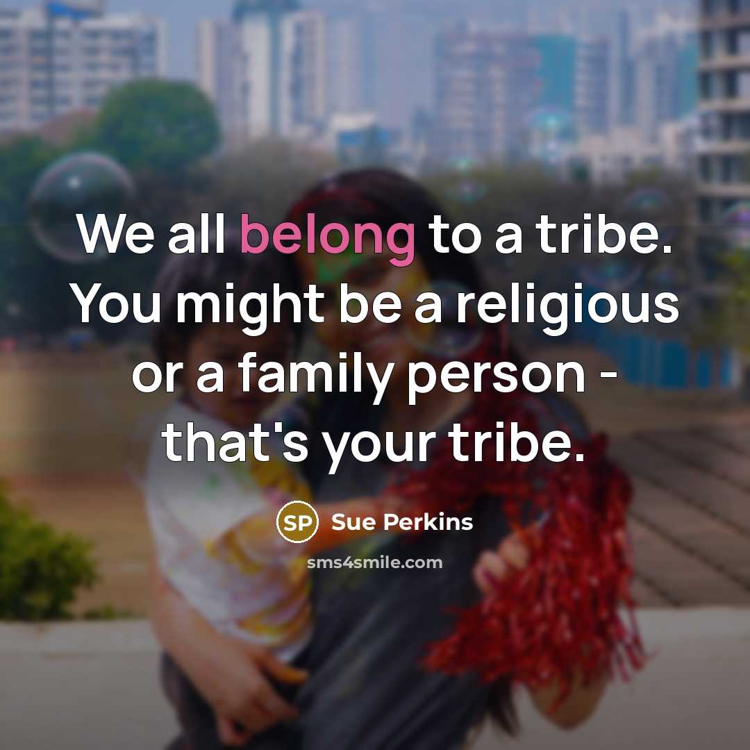 “We all belong to a tribe. You might be a…” quote by Sue Perkins