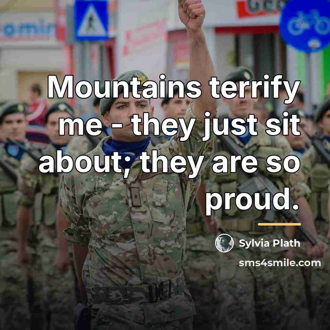 “Mountains terrify me - they just sit about; they are…” quote by Sylvia Plath