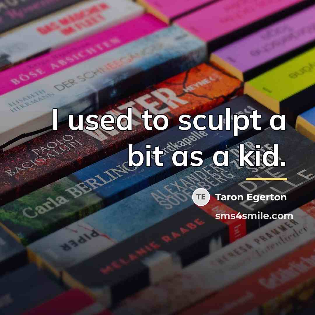 “I used to sculpt a bit as a kid.…” quote by Taron Egerton