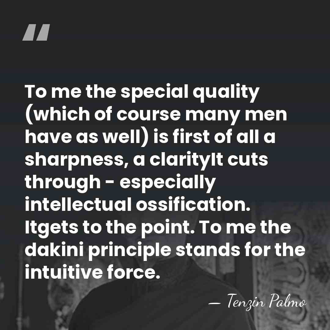 To me the special quality (which of course many men have as&hellip; - Tenzin Palmo