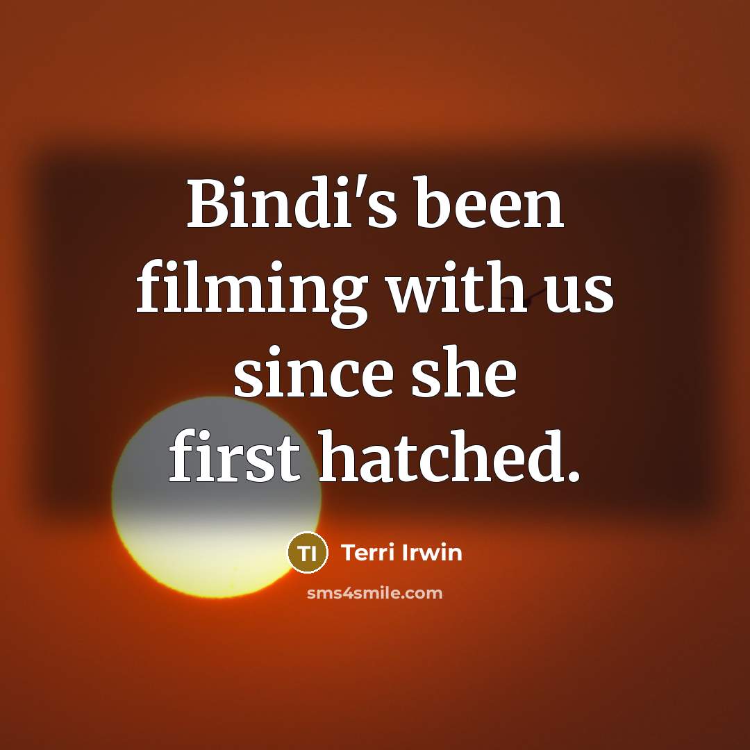 “Bindi's been filming with us since she first hatched.…” quote by Terri Irwin