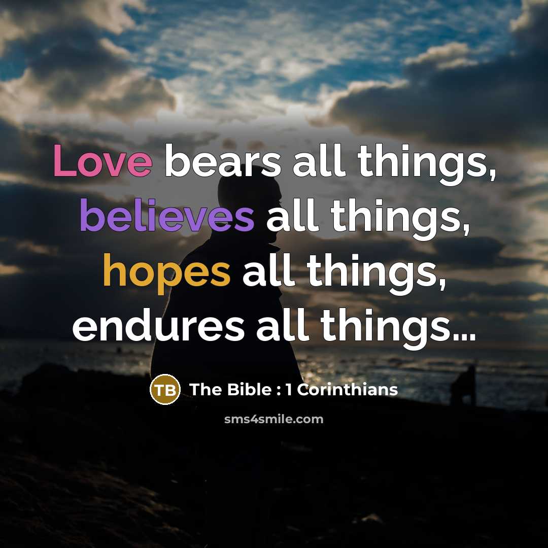 “Love bears all things, believes all things, hopes all things, endures all things…” quote by The Bible : 1 Corinthians