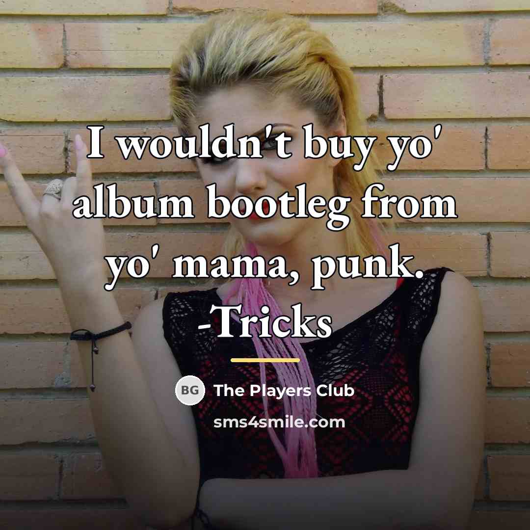 “I wouldn't buy yo' album bootleg from yo' mama, punk.…” quote by The Players Club