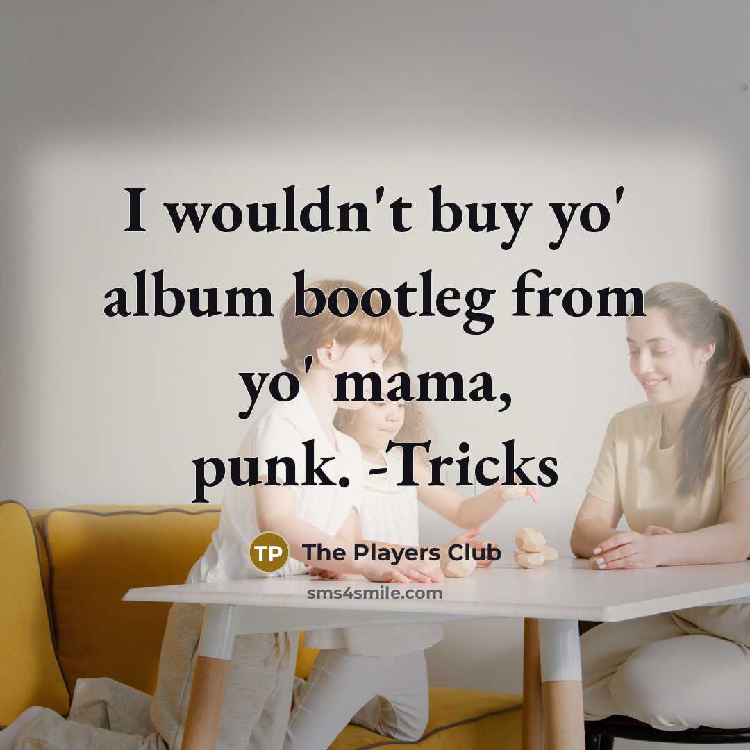 “I wouldn't buy yo' album bootleg from yo' mama, punk. -Tricks” quote by The Players Club