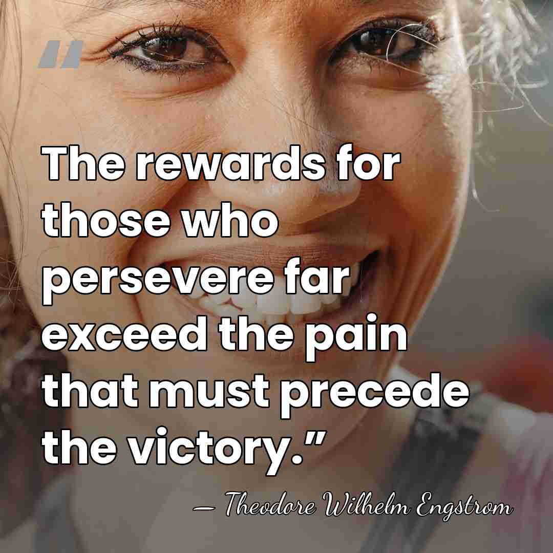 The rewards for those who persevere far exceed the pain that must&hellip; - Theodore Wilhelm Engstrom