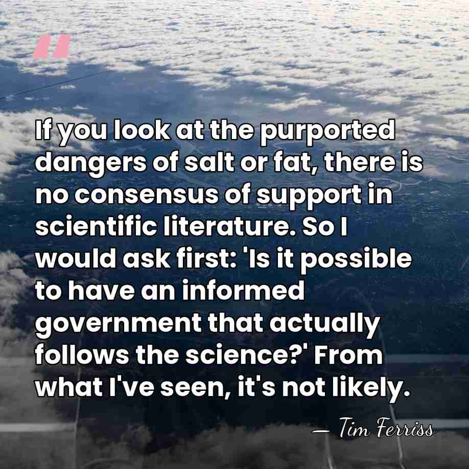 If you look at the purported dangers of salt or fat, there&hellip; - Tim Ferriss