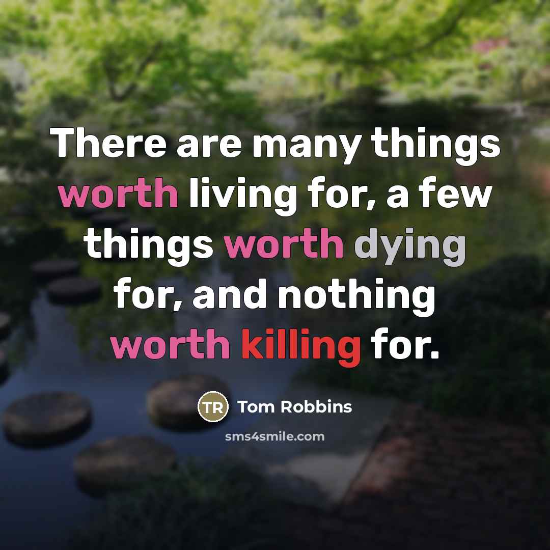 “There are many things worth living for, a few things…” quote by Tom Robbins