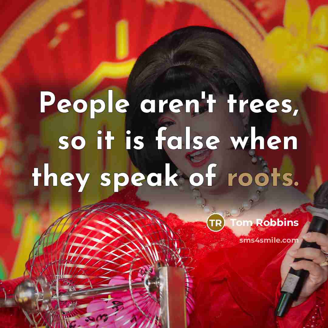 “People aren't trees, so it is false when they speak…” quote by Tom Robbins