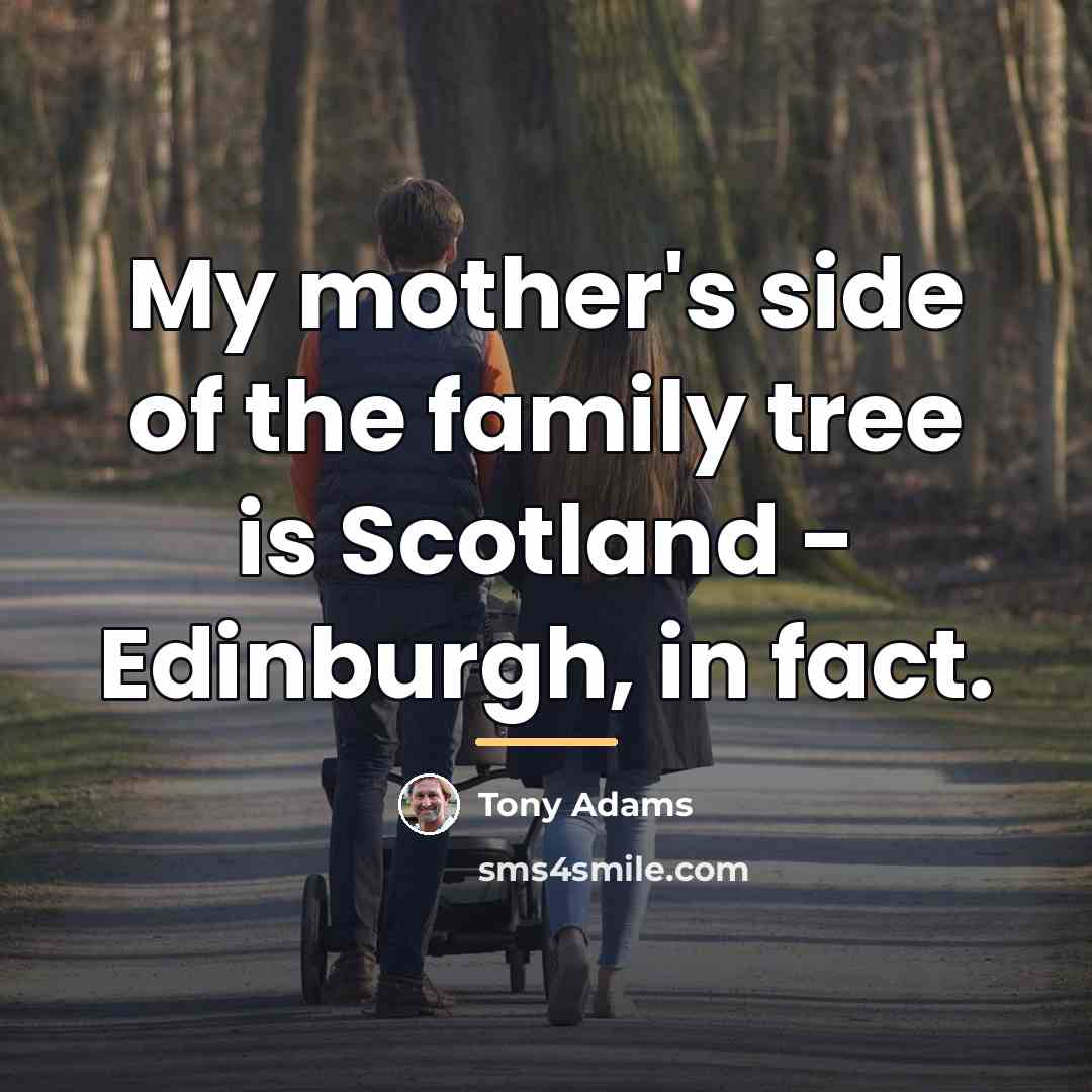“My mother's side of the family tree is Scotland -…” quote by Tony Adams