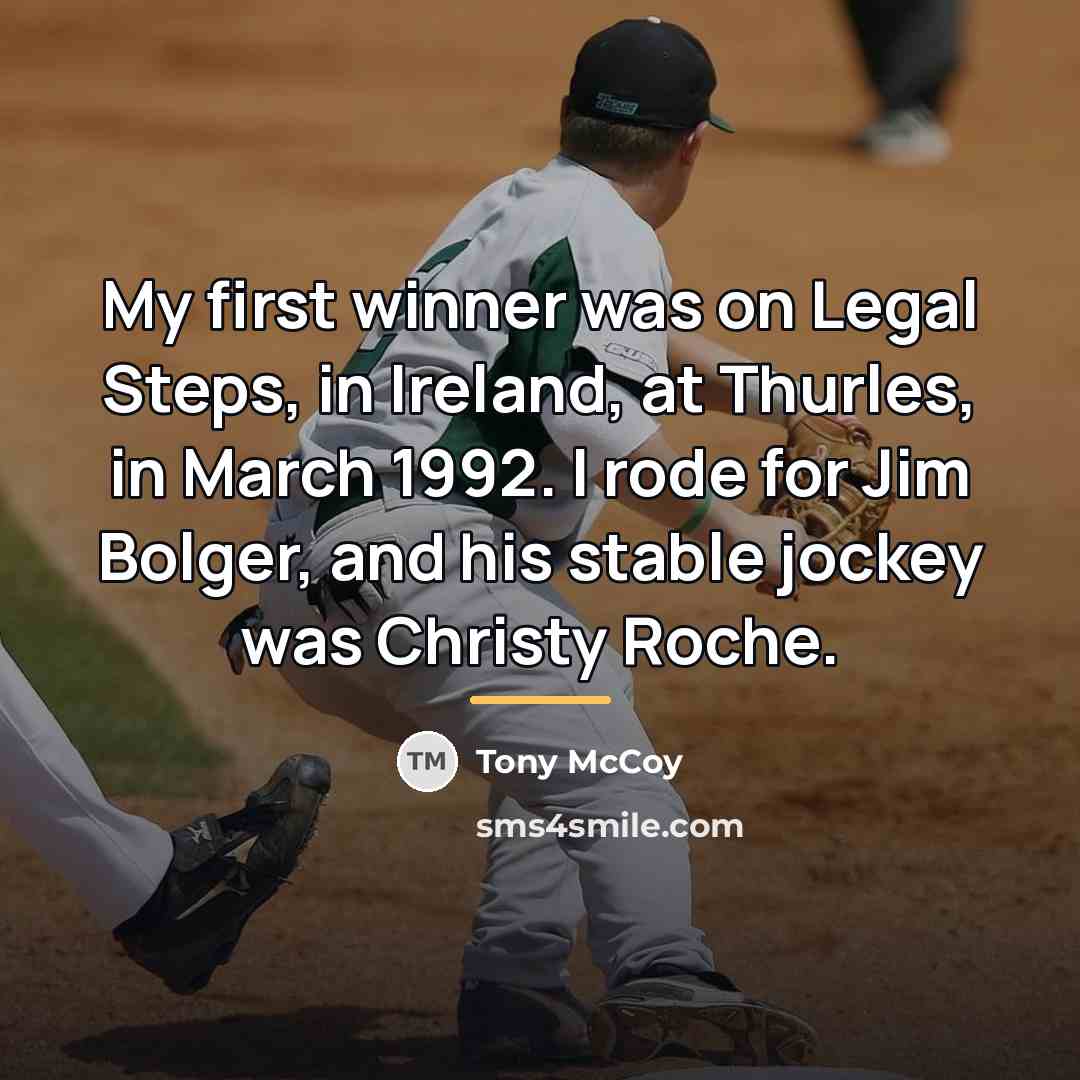 “My first winner was on Legal Steps, in Ireland, at…” quote by Tony McCoy