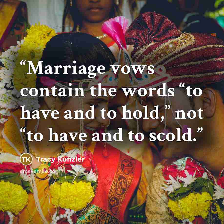“Marriage vows contain the words “to have and to hold,” not “to have and to scold.” quote by Tracy Kunzler