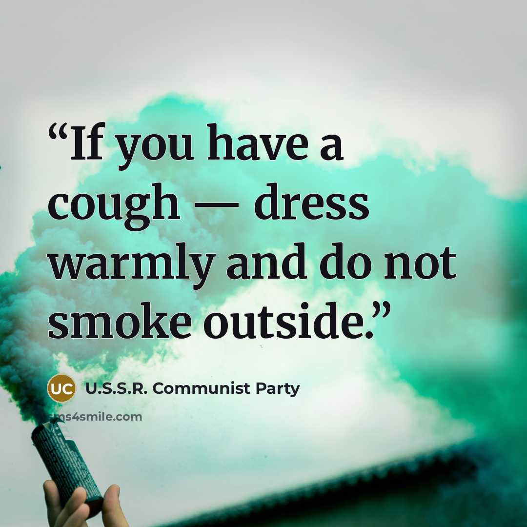 “If you have a cough — dress warmly and do not smoke outside.” quote by U.S.S.R. Communist Party
