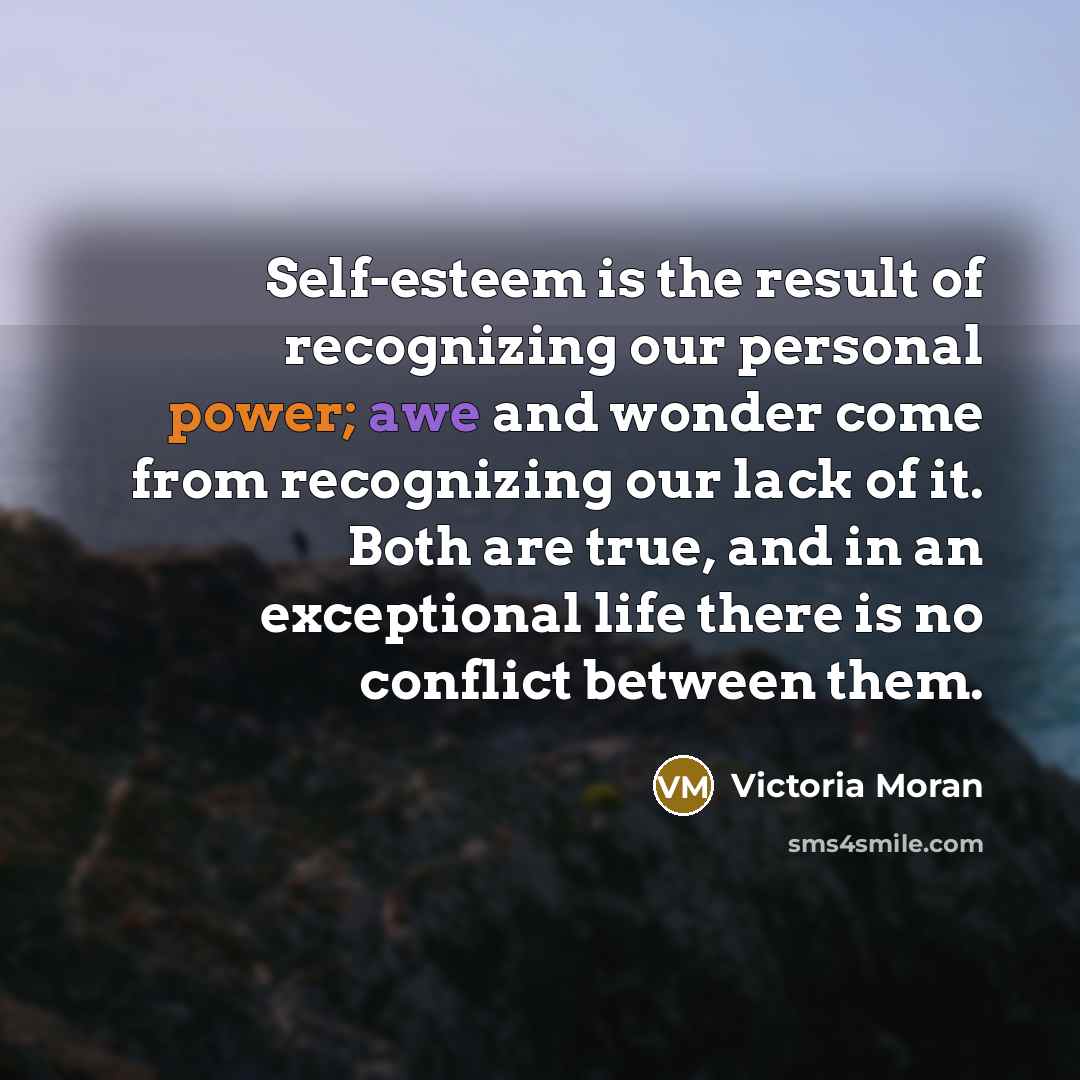 “Self-esteem is the result of recognizing our personal power; awe…” quote by Victoria Moran