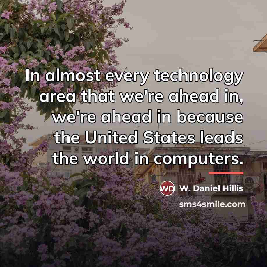 “In almost every technology area that we're ahead in, we're…” quote by W. Daniel Hillis