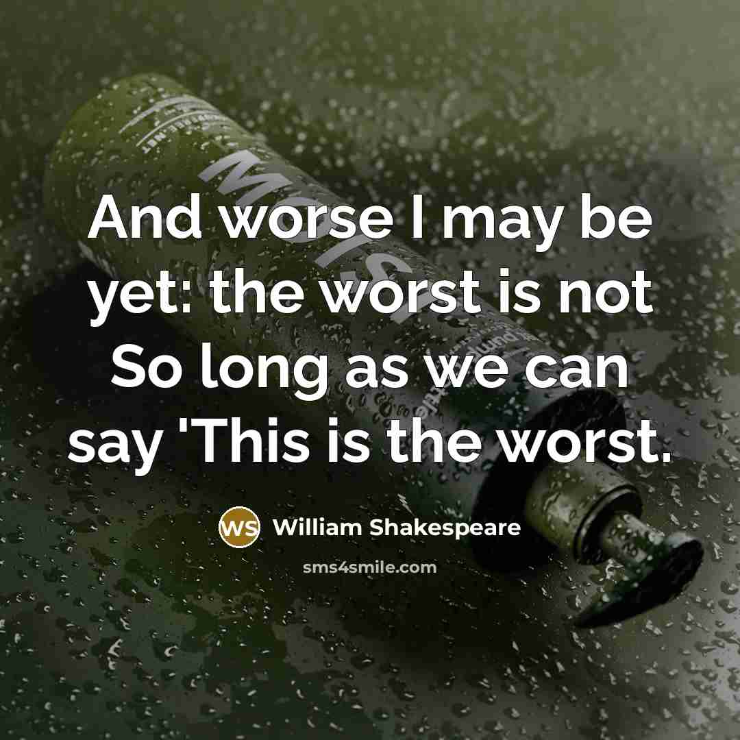 “And worse I may be yet: the worst is not…” quote by William Shakespeare