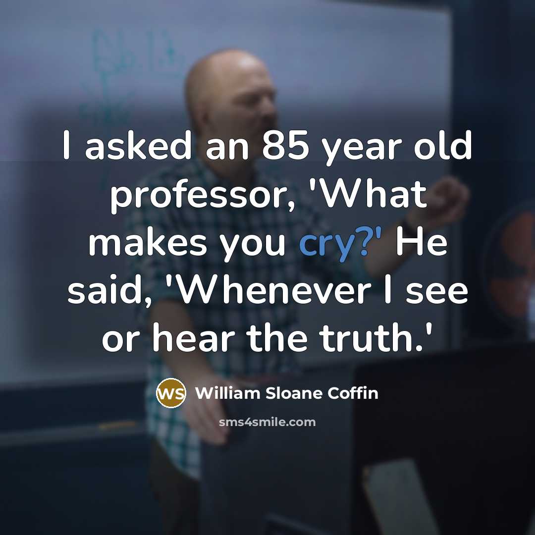 “I asked an 85 year old professor, 'What makes you…” quote by William Sloane Coffin