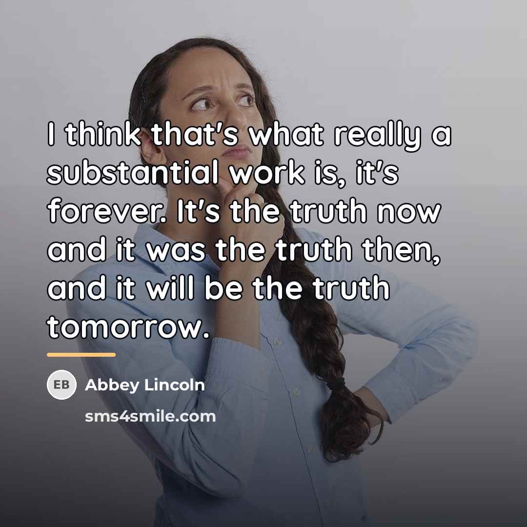 “I think that's what really a substantial work is, it's…” quote by Abbey Lincoln