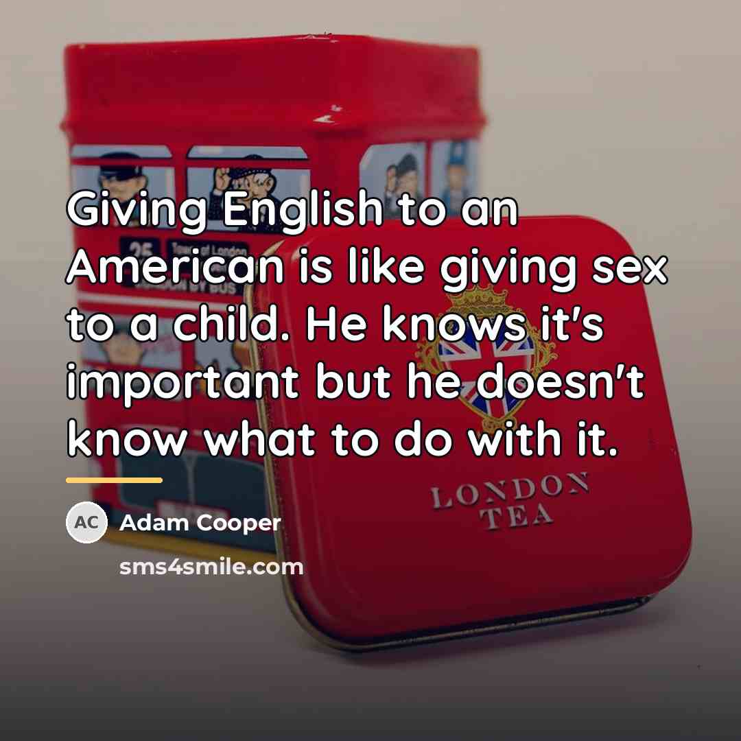 “Giving English to an American is like giving sex to…” quote by Anonymous