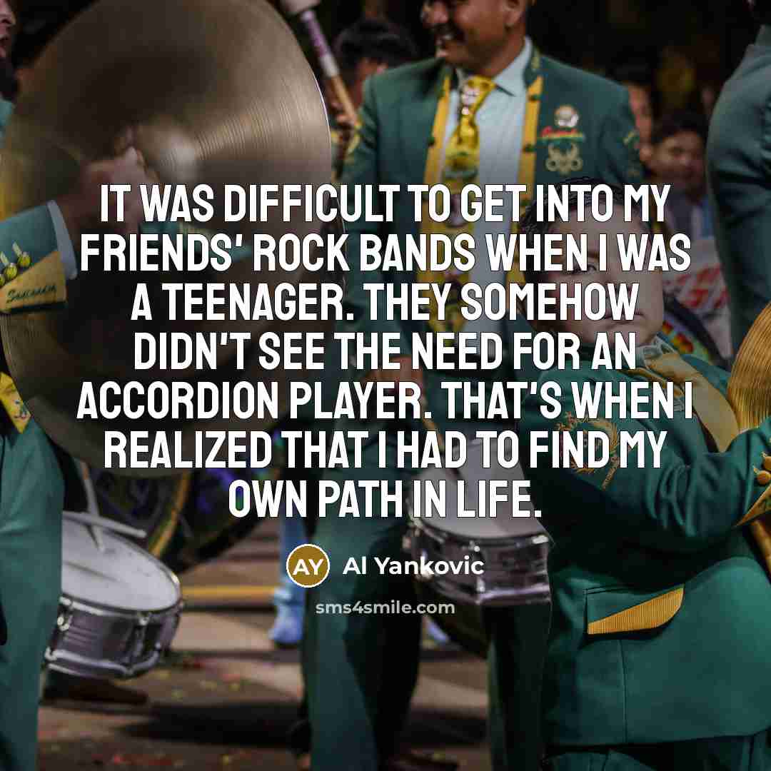 “It was difficult to get into my friends' rock bands…” quote by Al Yankovic