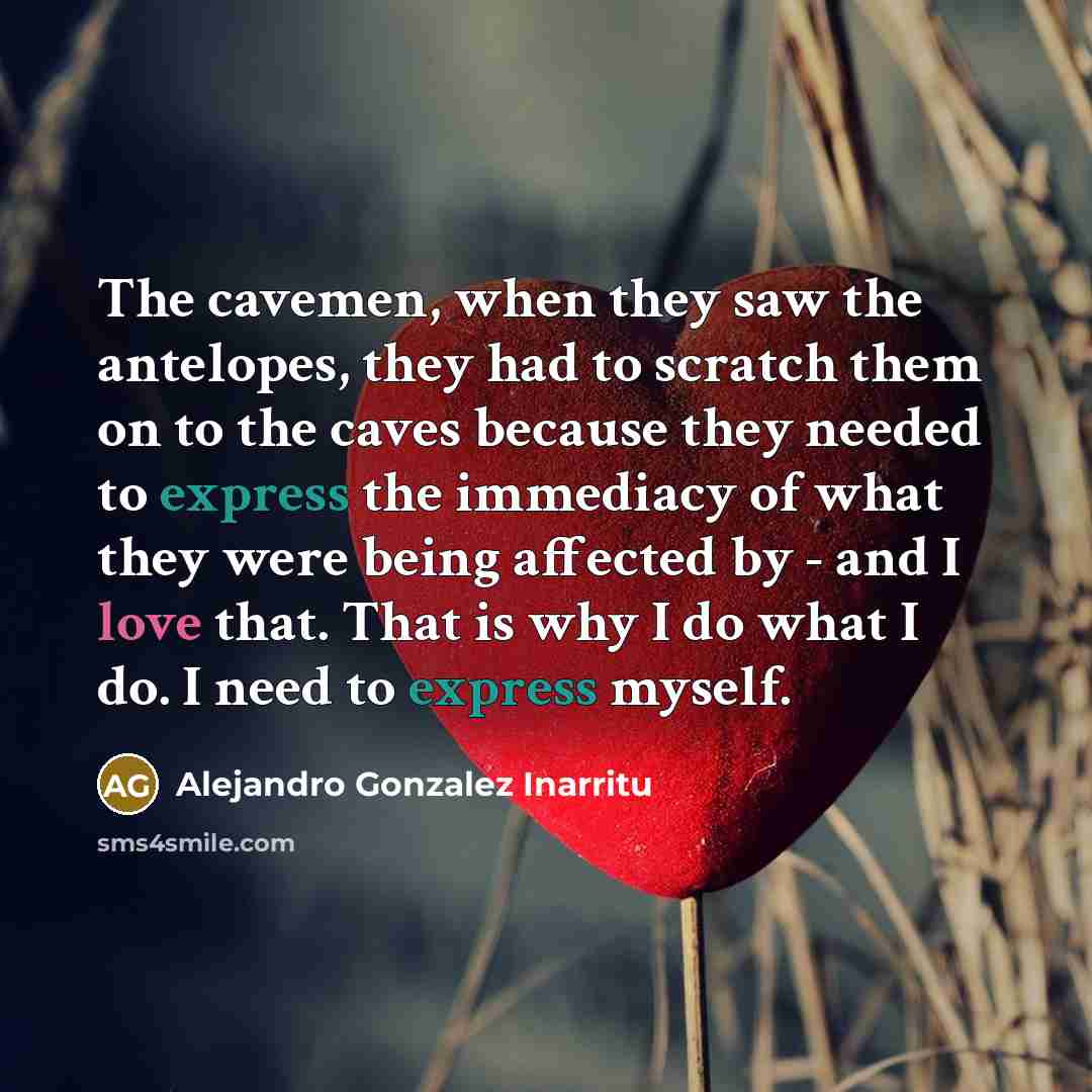 “The cavemen, when they saw the antelopes, they had to…” quote by Alejandro Gonzalez Inarritu