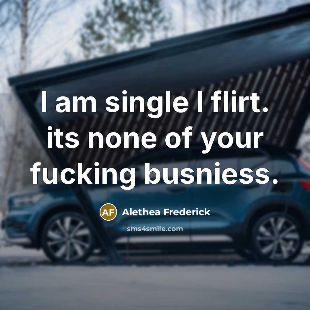 “I am single I flirt. its none of your fucking busniess.” quote by Alethea Frederick