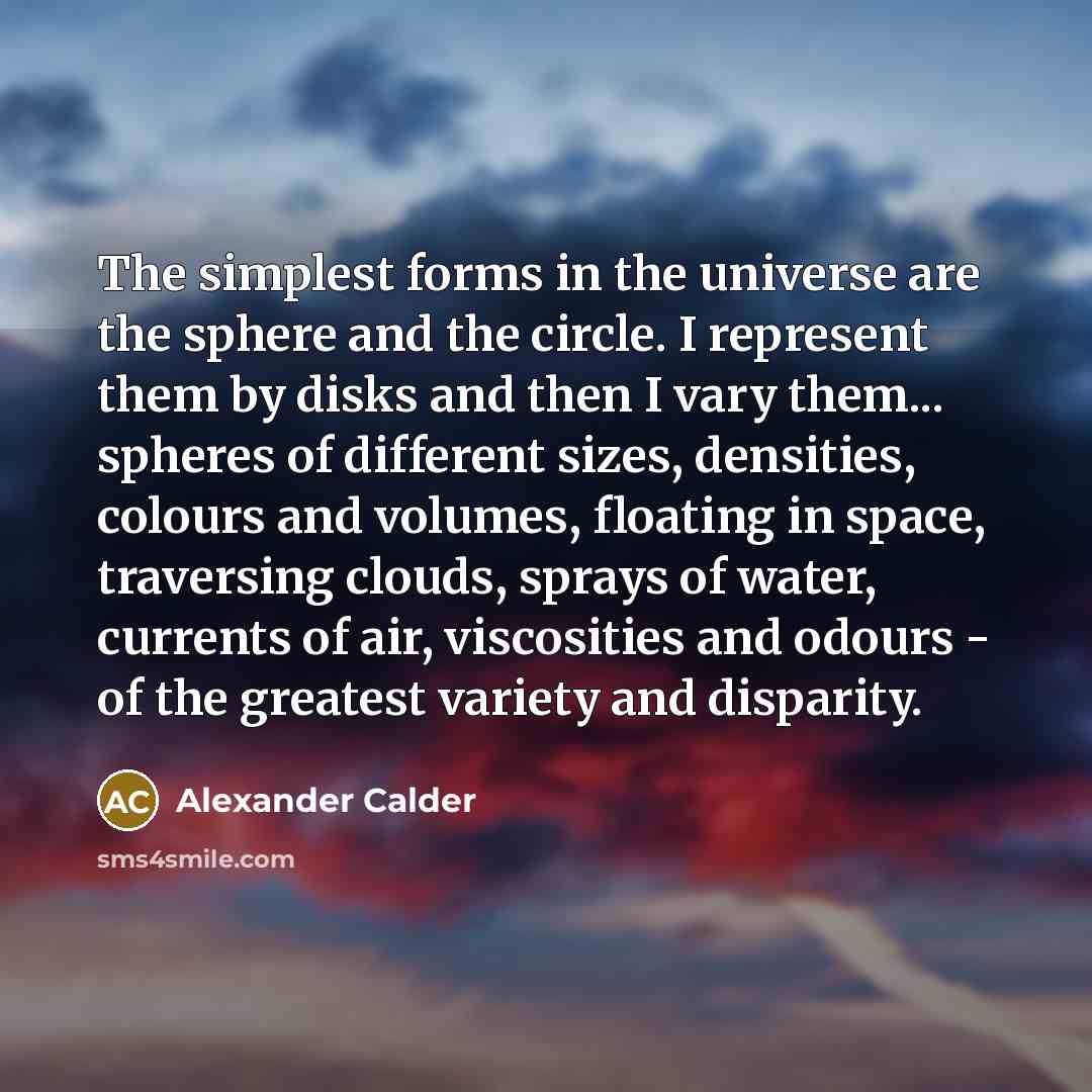 “The simplest forms in the universe are the sphere and…” quote by Alexander Calder