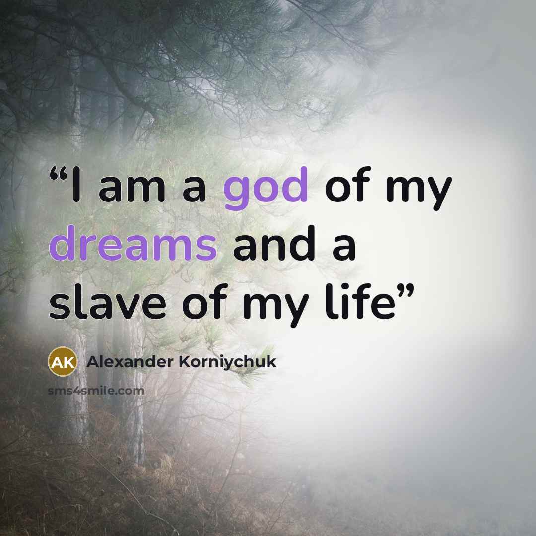 “I am a god of my dreams and a slave of my life” quote by Alexander Korniychuk
