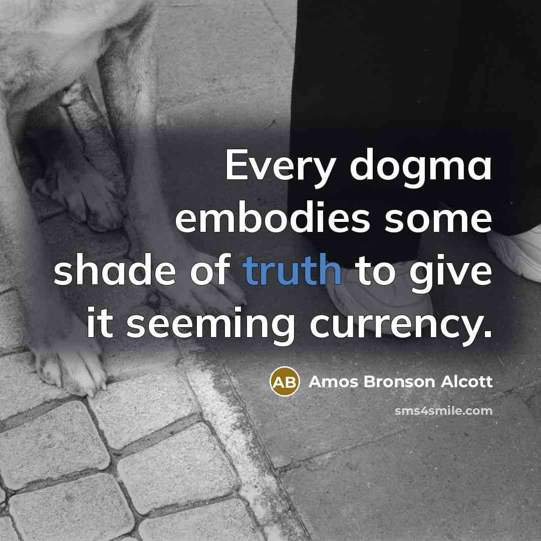 “Every dogma embodies some shade of truth to give it…” quote by Amos Bronson Alcott