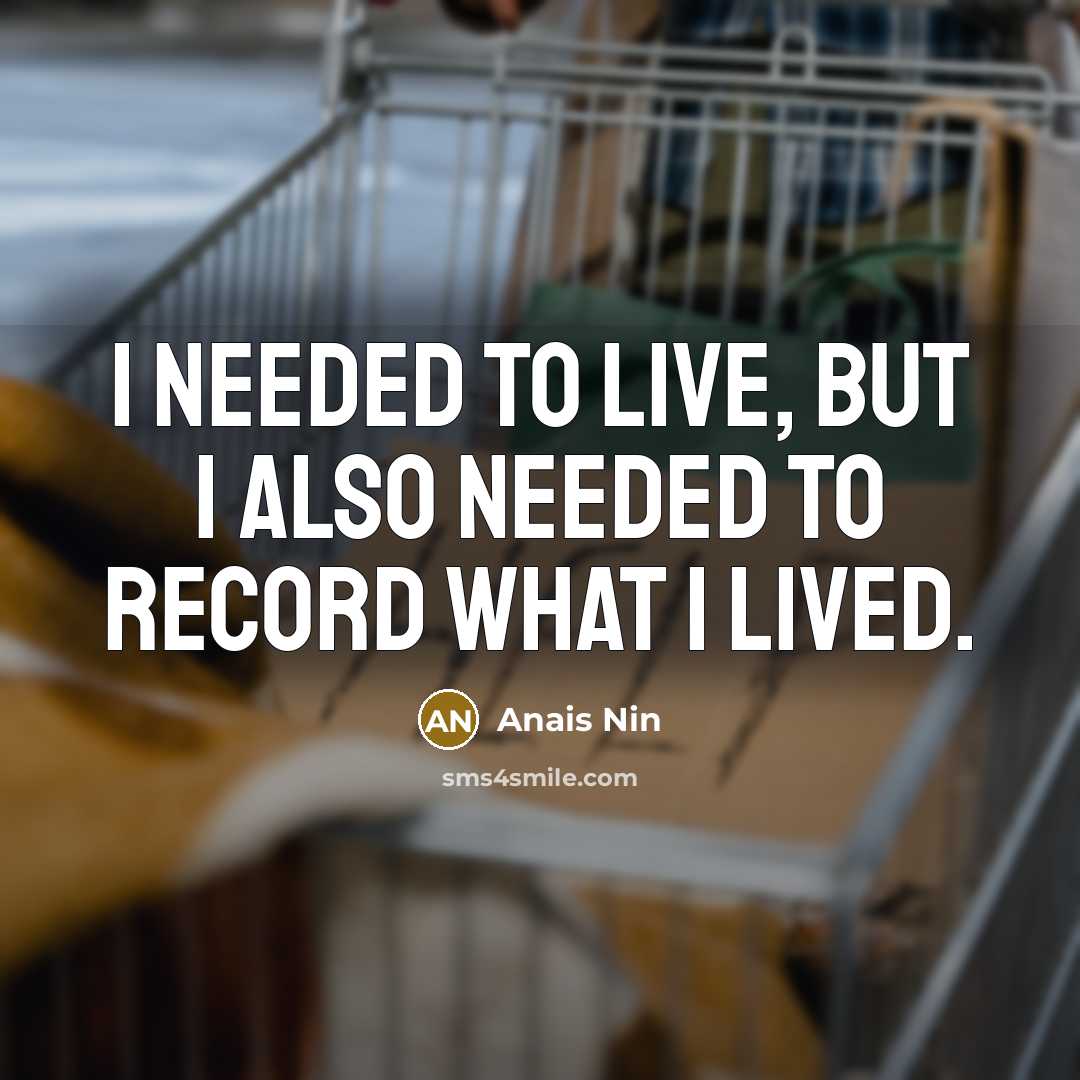 “I needed to live, but I also needed to record…” quote by Anais Nin