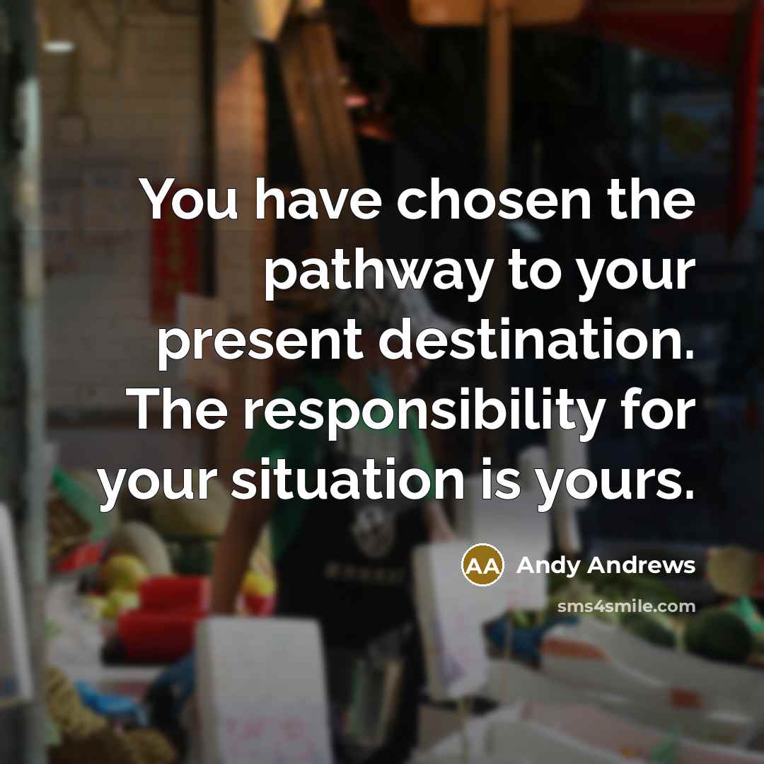 “You have chosen the pathway to your present destination. The…” quote by Andy Andrews