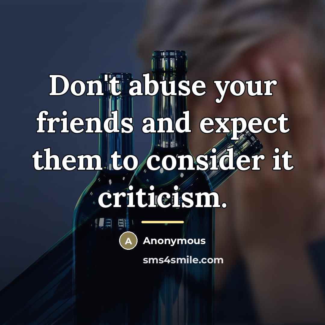 “Don't abuse your friends and expect them to consider it…” quote by Anonymous