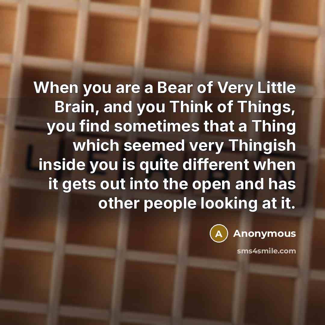 “When you are a Bear of Very Little Brain, and…” quote by Anonymous