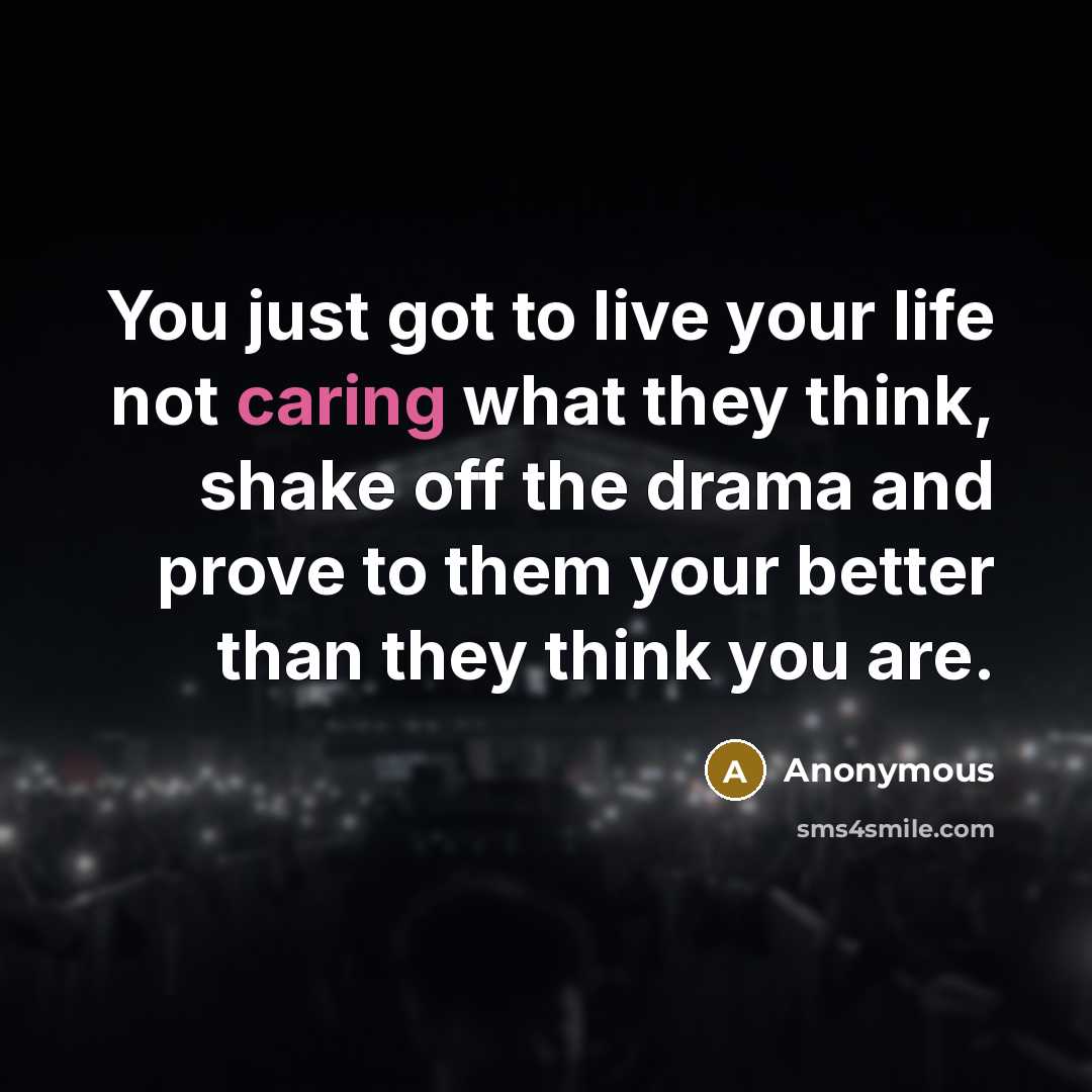 “You just got to live your life not caring what…” quote by Anonymous