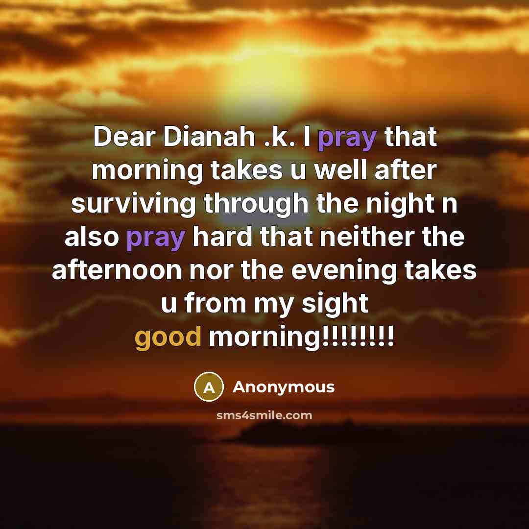 “Dear Dianah .k. I pray that morning takes u well…” quote by Anonymous