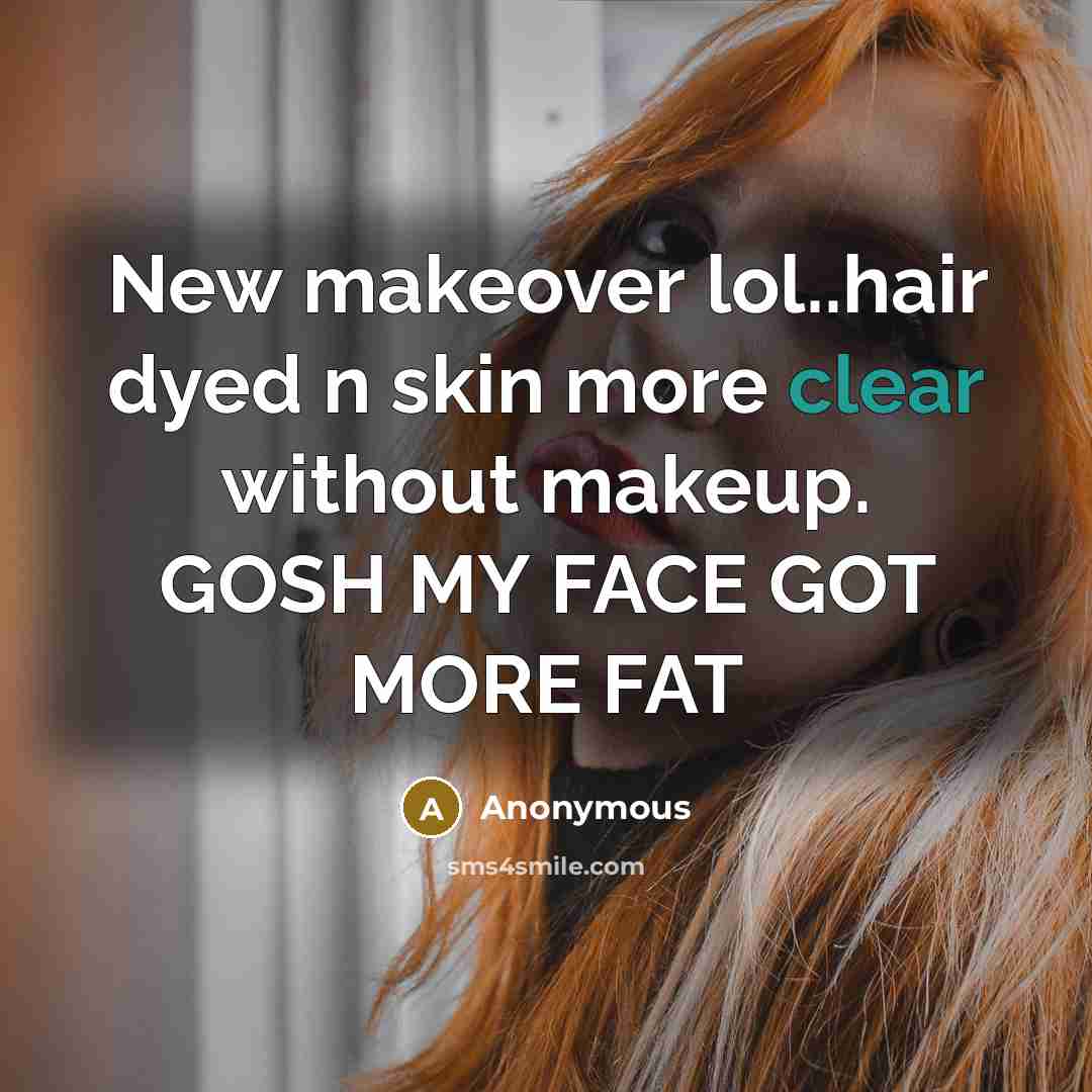 “New makeover lol..hair dyed n skin more clear without makeup.…” quote by Anonymous