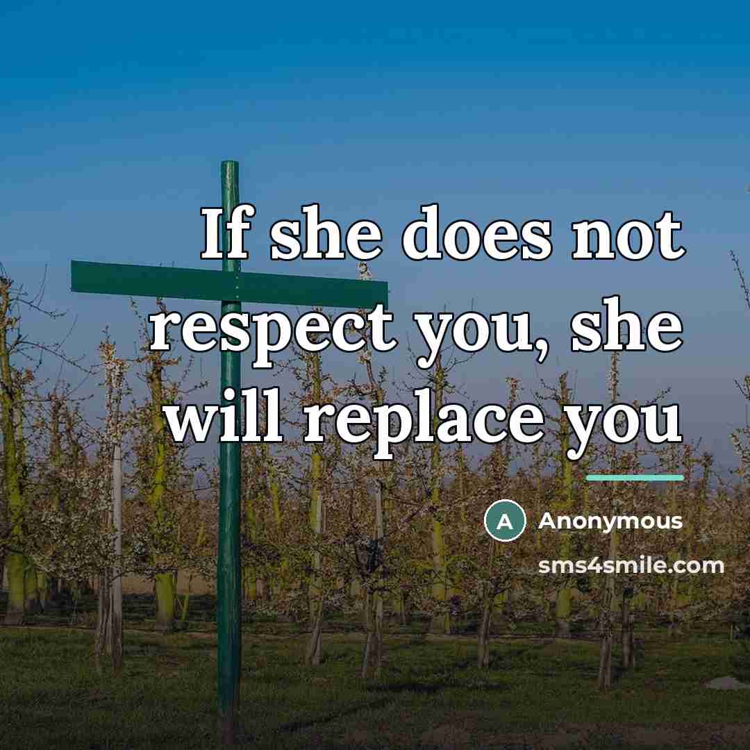 “If she does not respect you, she will replace you…” quote by Anonymous
