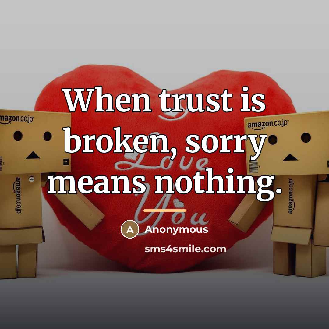 “When trust is broken, sorry means nothing.…” quote by Anonymous